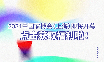 2021中國家博會（上海）即將開幕，點擊獲取福利啦！